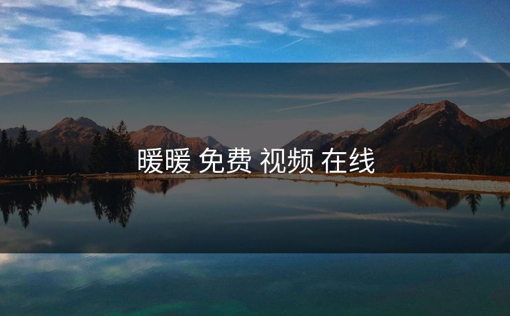 暖暖 免费 视频 在线 暖暖 免费 视频 在线